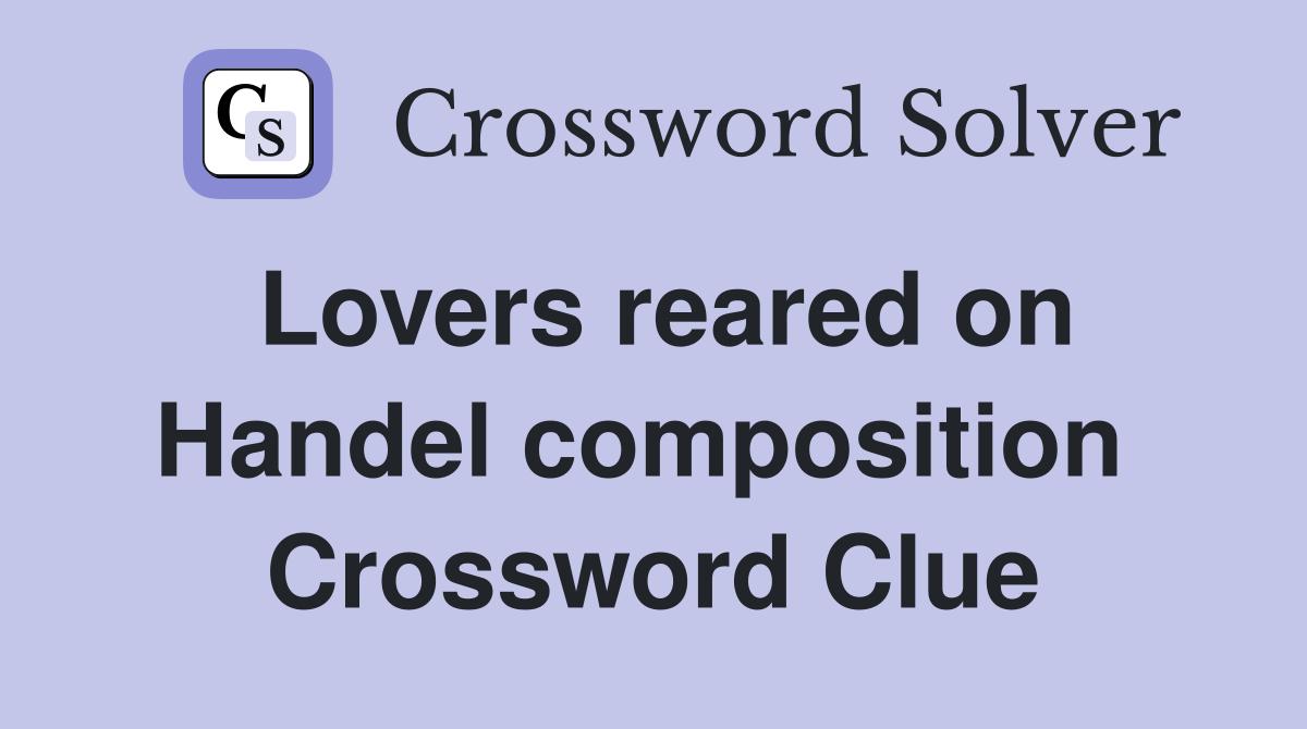 Lovers reared on Handel composition  Crossword Clue