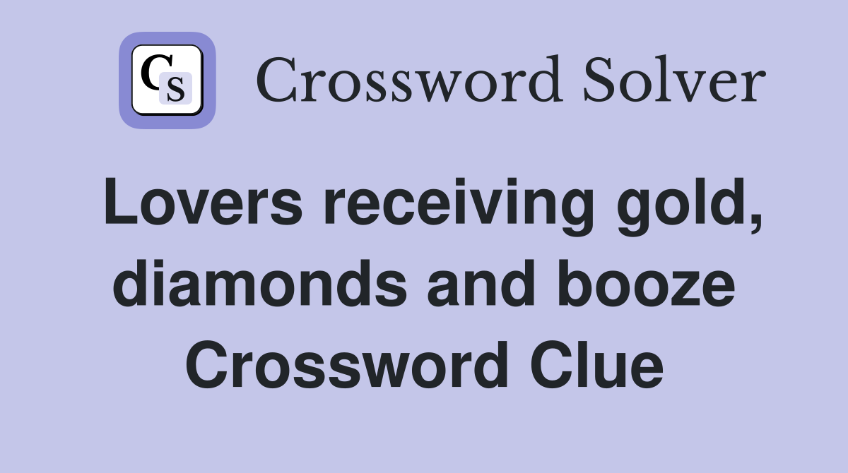 Lovers receiving gold, diamonds and booze Crossword Clue