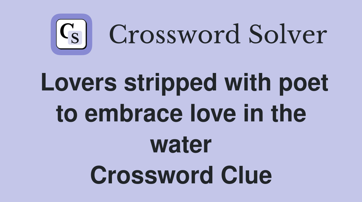 Lovers stripped with poet to embrace love in the water Crossword Clue