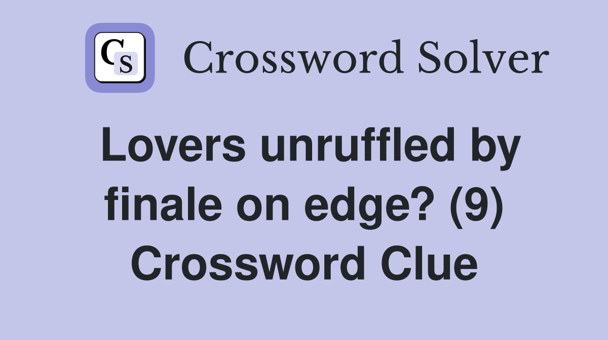 Lovers unruffled by finale on edge? (9) Crossword Clue