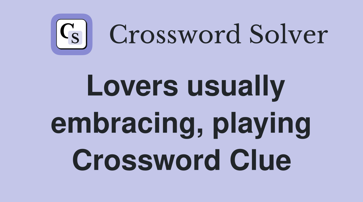 Lovers usually embracing, playing Crossword Clue