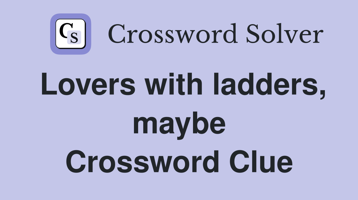 Lovers with ladders, maybe Crossword Clue