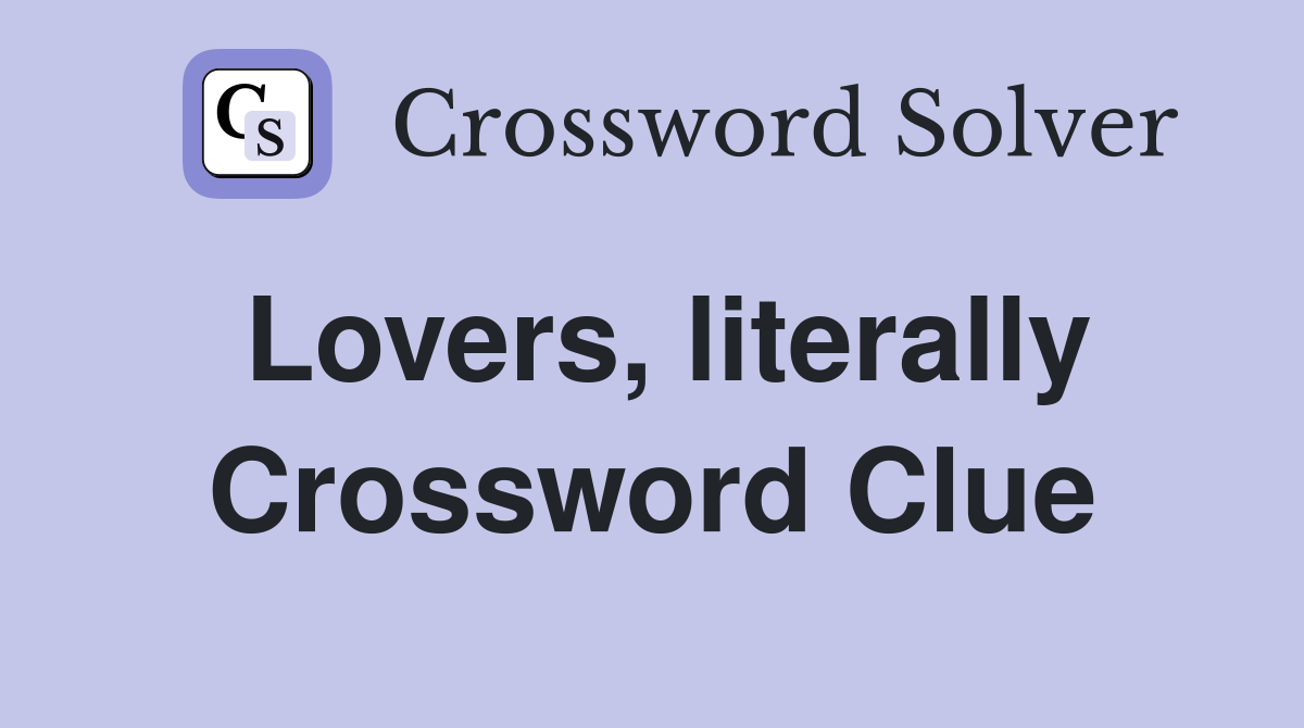 Lovers, literally Crossword Clue