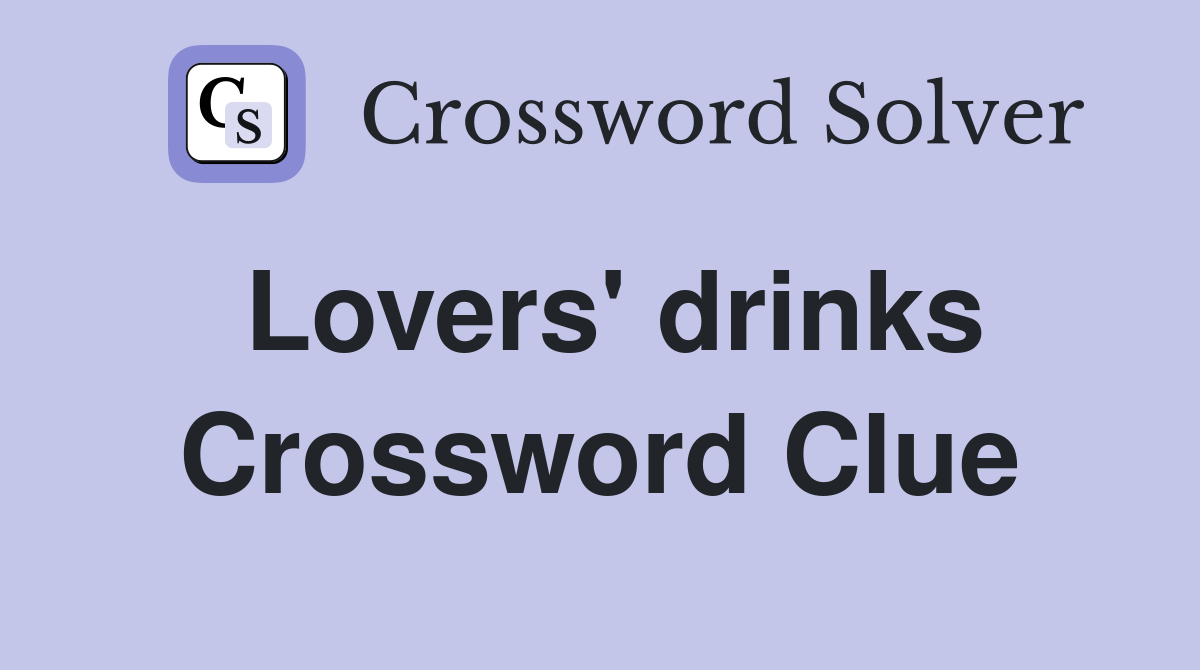 Lovers' drinks Crossword Clue
