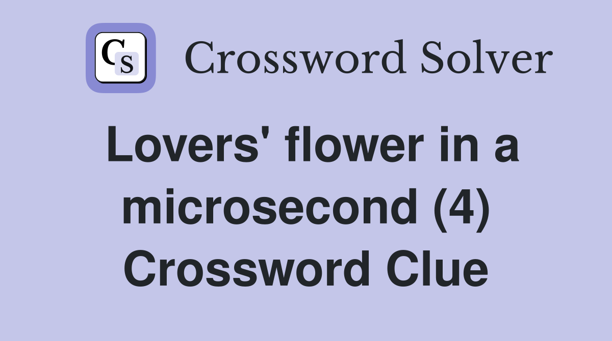 Lovers' flower in a microsecond (4) Crossword Clue