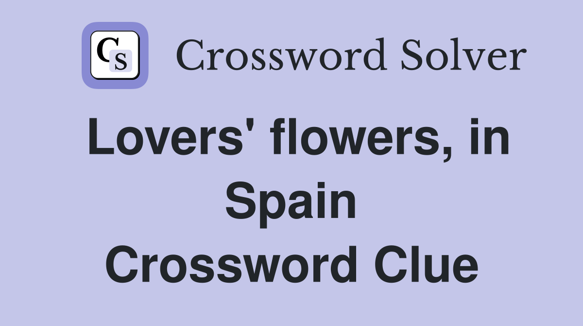 Lovers' flowers, in Spain Crossword Clue