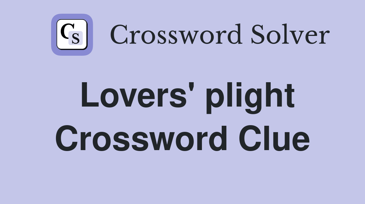 Lovers' plight Crossword Clue