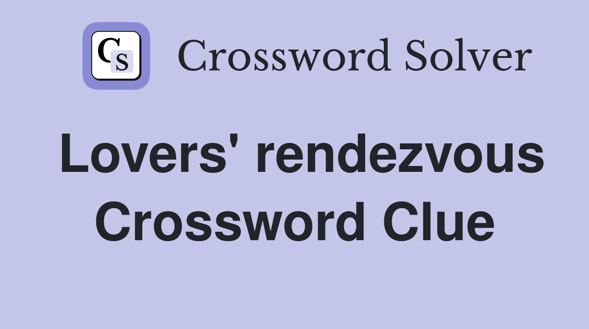 Lovers' rendezvous Crossword Clue