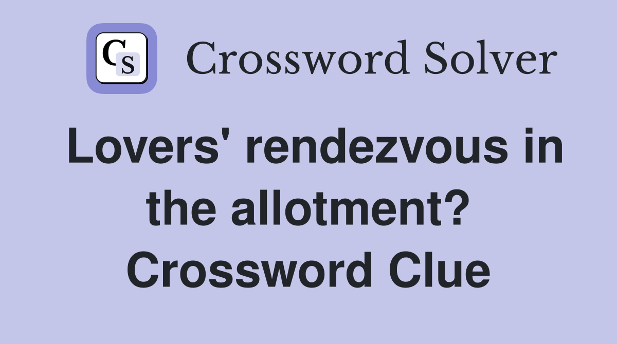 Lovers' rendezvous in the allotment? Crossword Clue