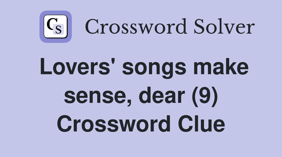 Lovers' songs make sense, dear (9) Crossword Clue