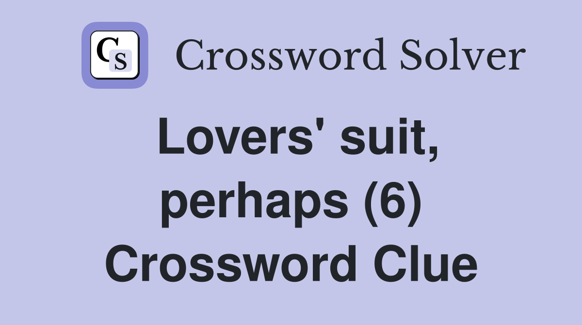 Lovers' suit, perhaps (6) Crossword Clue