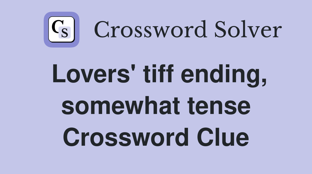 Lovers' tiff ending, somewhat tense Crossword Clue