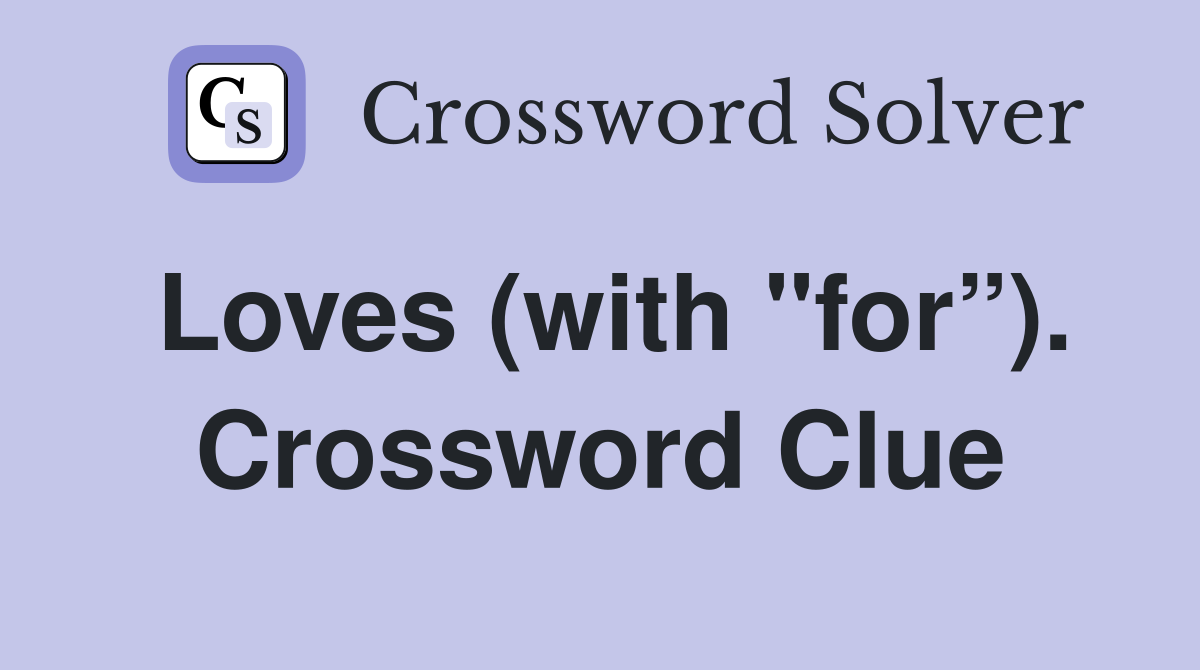 Loves (with "for”). Crossword Clue