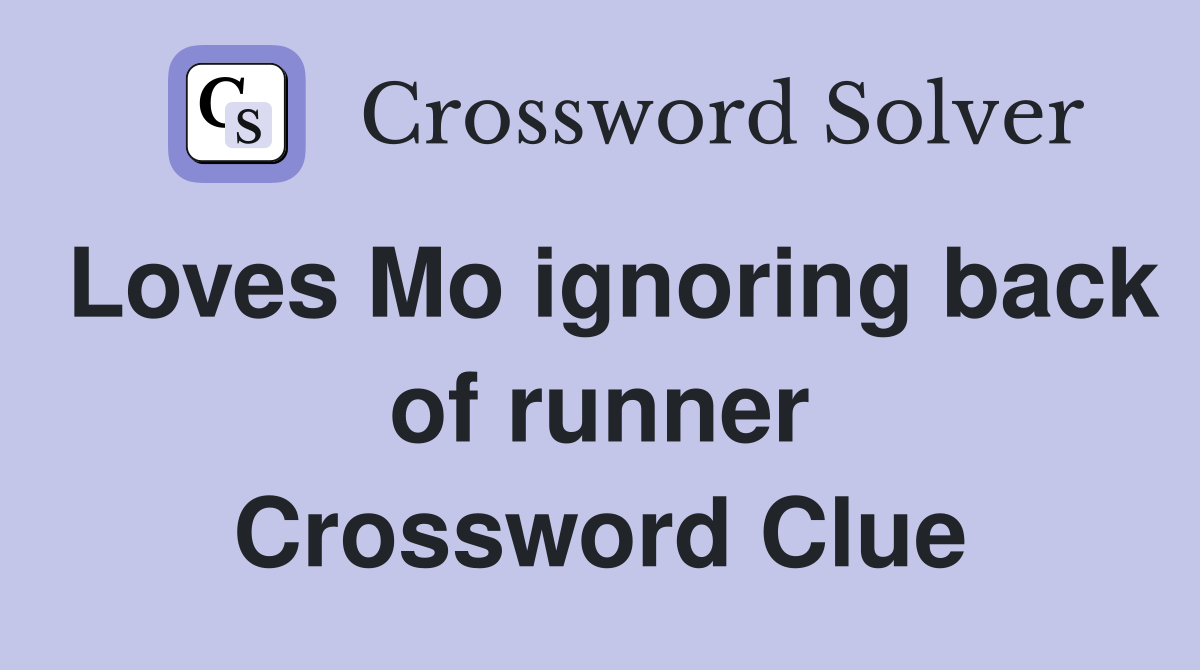 Loves Mo ignoring back of runner Crossword Clue