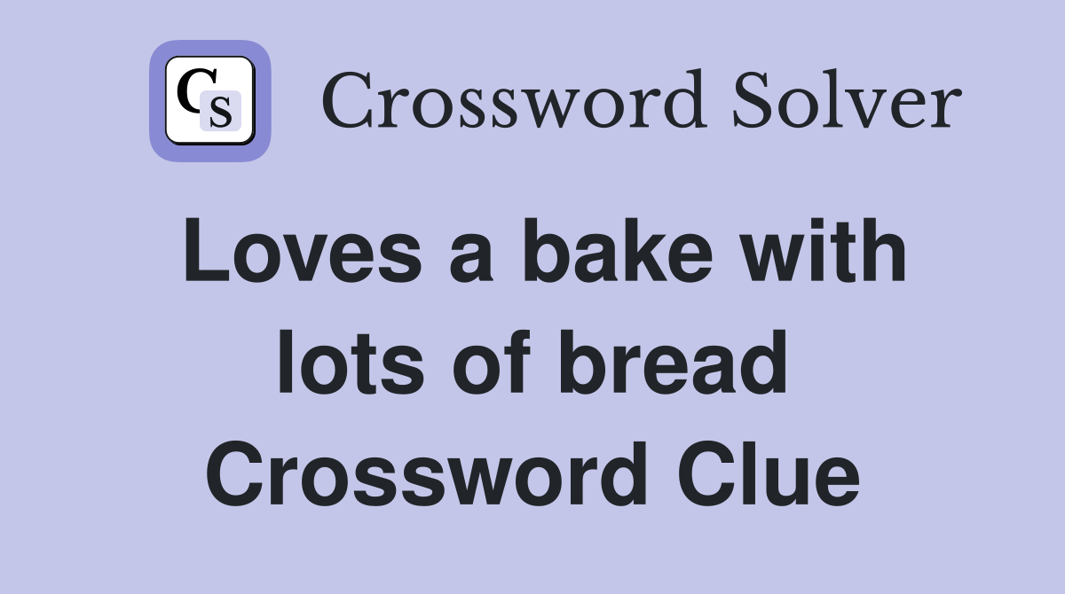 Loves a bake with lots of bread Crossword Clue
