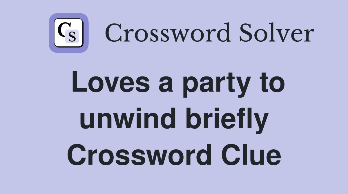 Loves a party to unwind briefly Crossword Clue