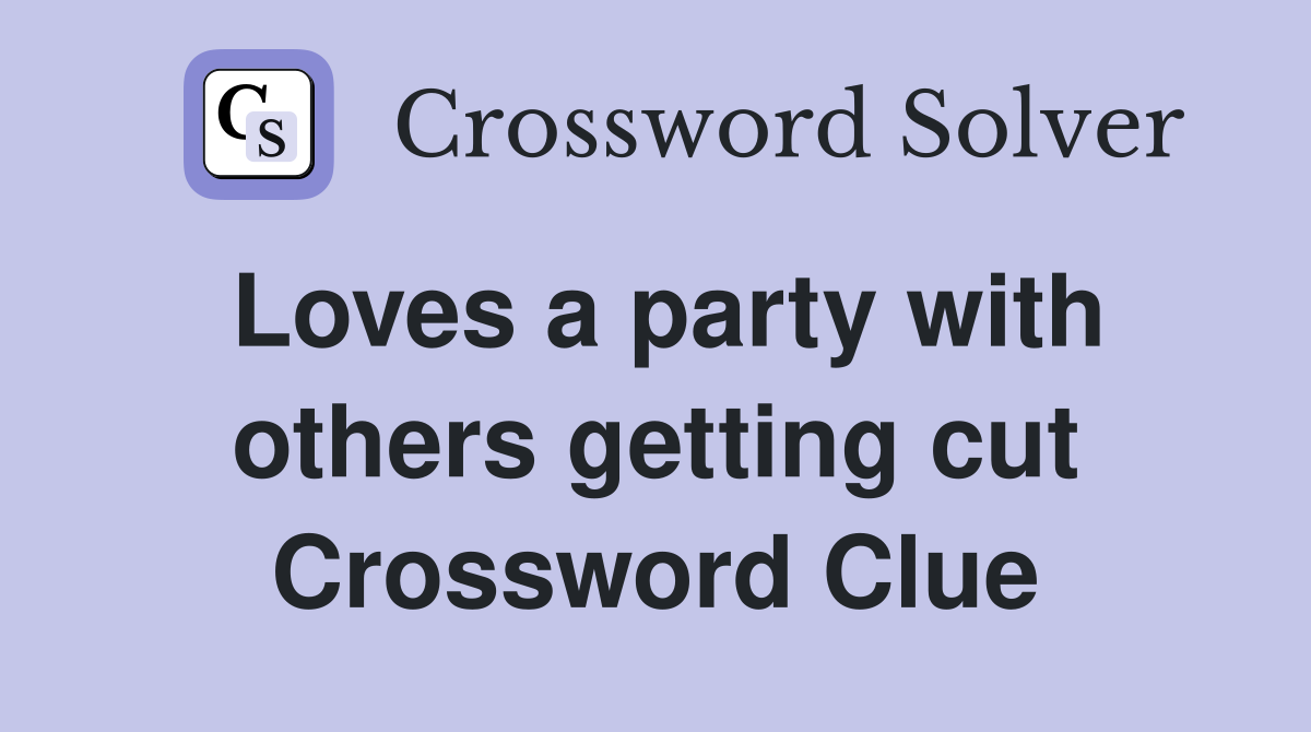 Loves a party with others getting cut Crossword Clue
