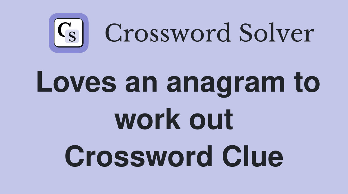 Loves an anagram to work out Crossword Clue
