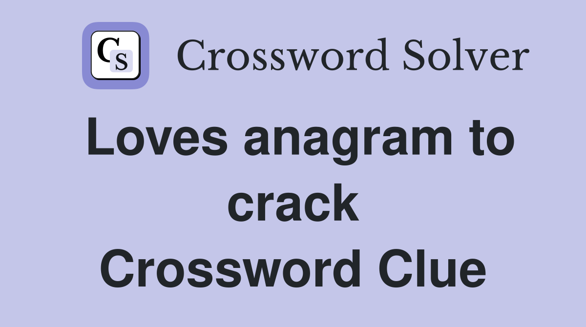 Loves anagram to crack Crossword Clue