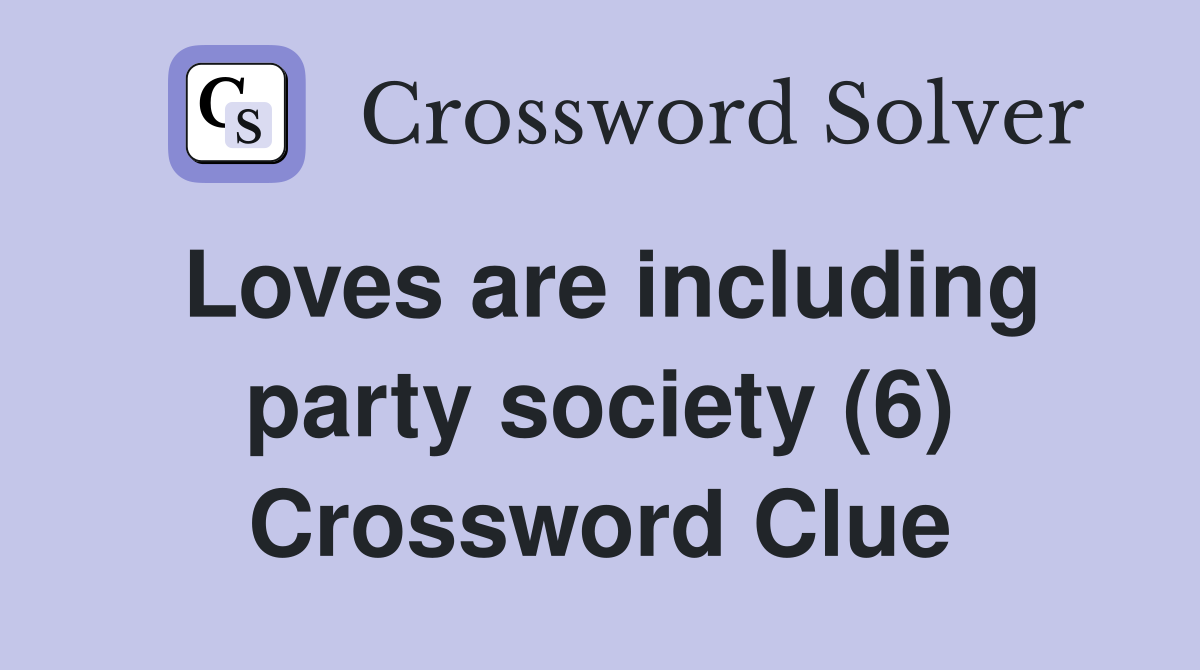 Loves are including party society (6) Crossword Clue