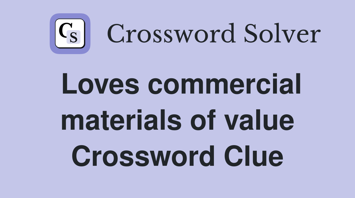 Loves commercial materials of value Crossword Clue