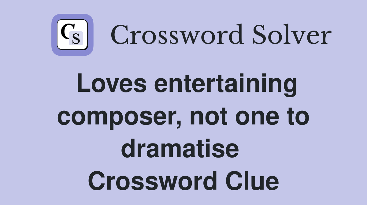 Loves entertaining composer, not one to dramatise  Crossword Clue