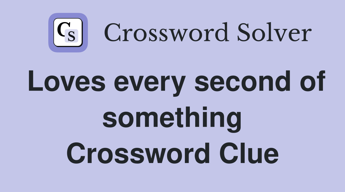 Loves every second of something Crossword Clue