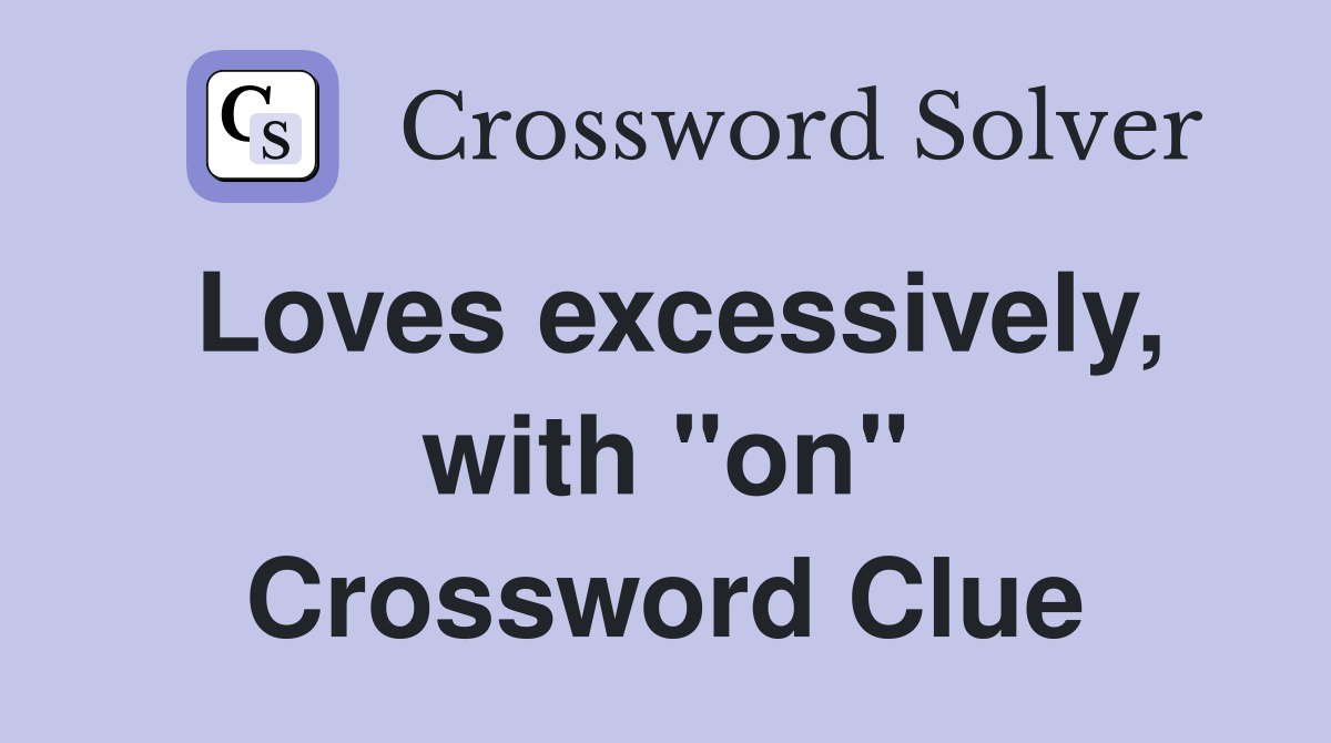 Loves excessively, with "on" Crossword Clue