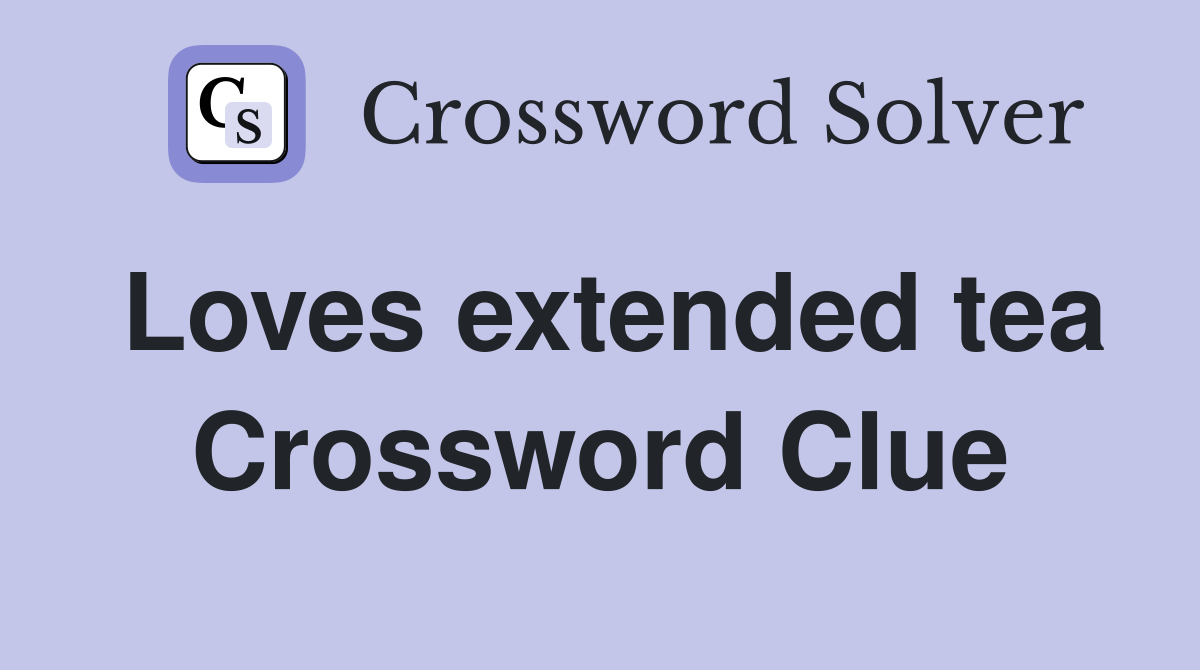 Loves extended tea Crossword Clue