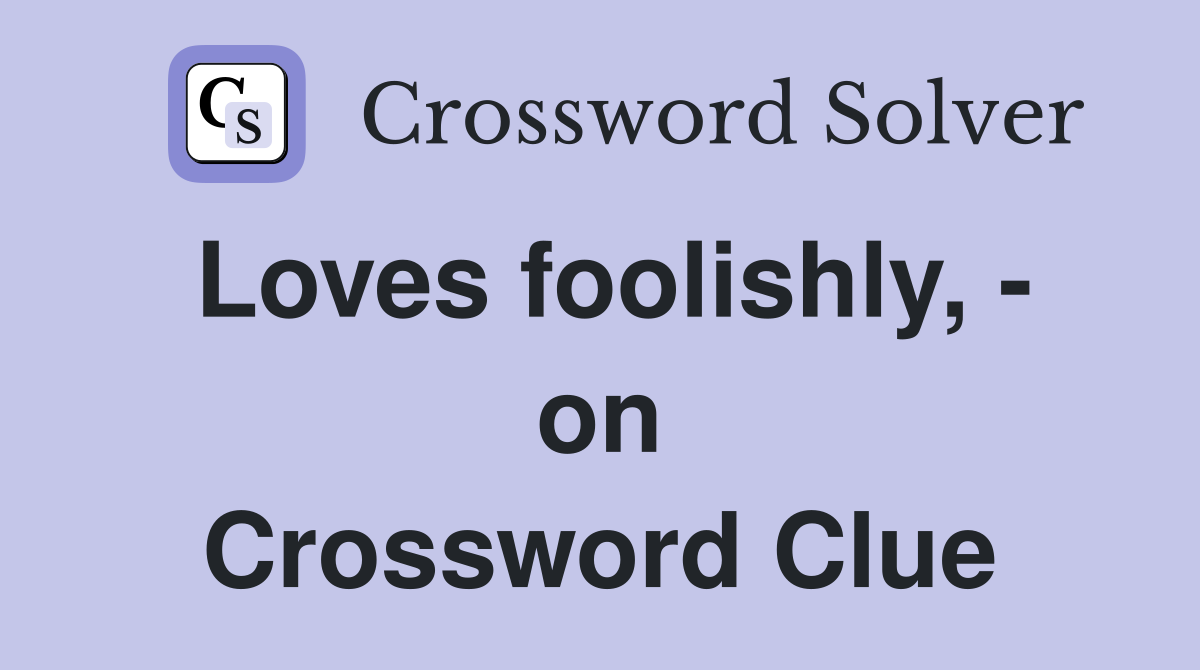 Loves foolishly, - on Crossword Clue