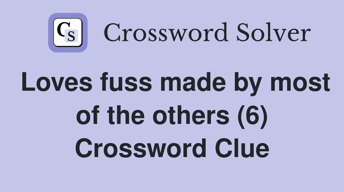 Loves fuss made by most of the others (6) Crossword Clue