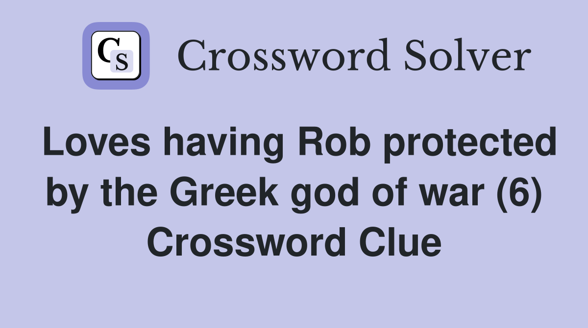 Loves having Rob protected by the Greek god of war (6) Crossword Clue