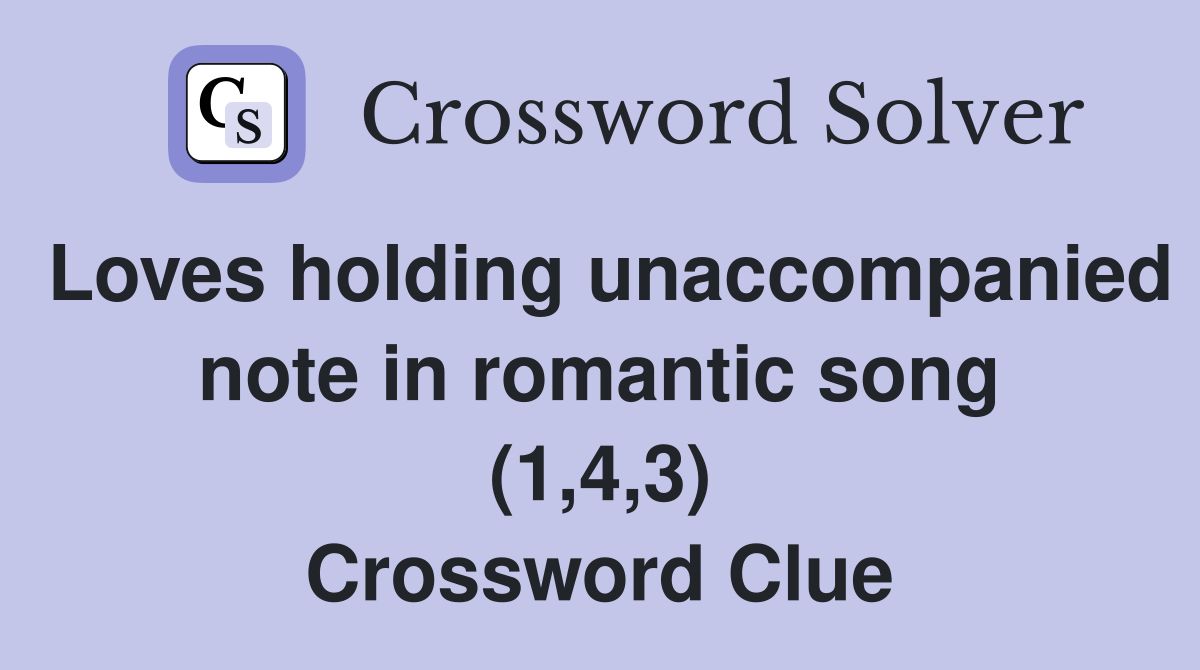 Loves holding unaccompanied note in romantic song (1,4,3) Crossword Clue