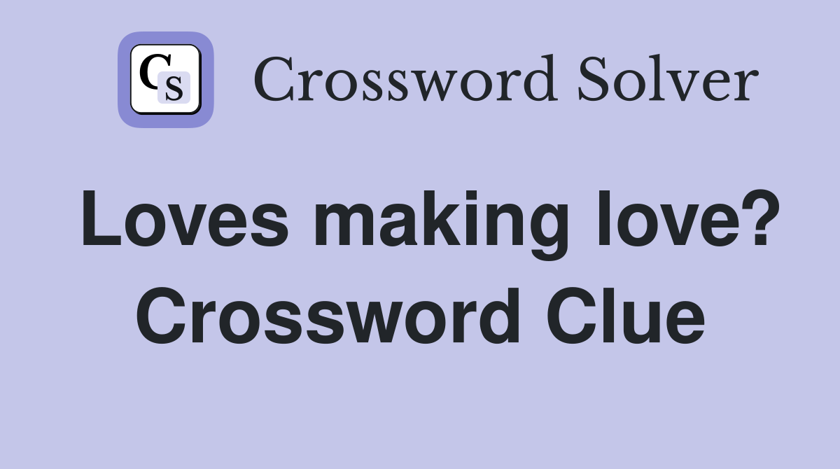 Loves making love? Crossword Clue
