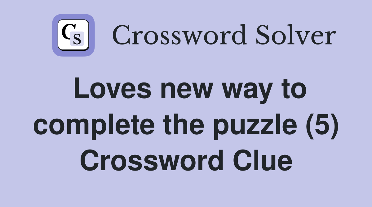Loves new way to complete the puzzle (5) Crossword Clue