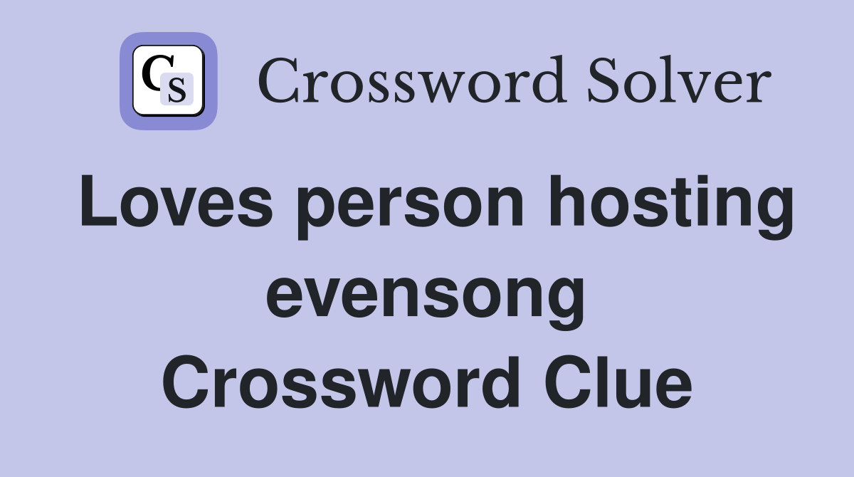 Loves person hosting evensong Crossword Clue