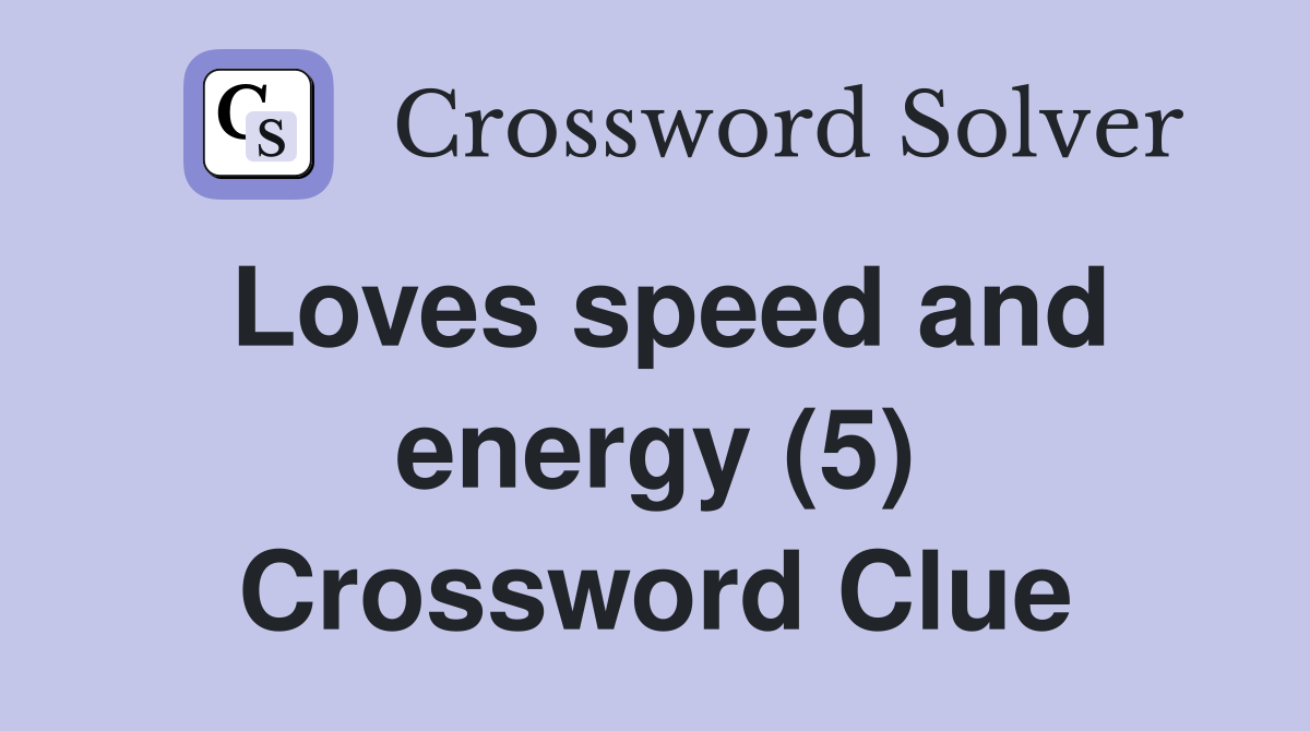 Loves speed and energy (5) Crossword Clue