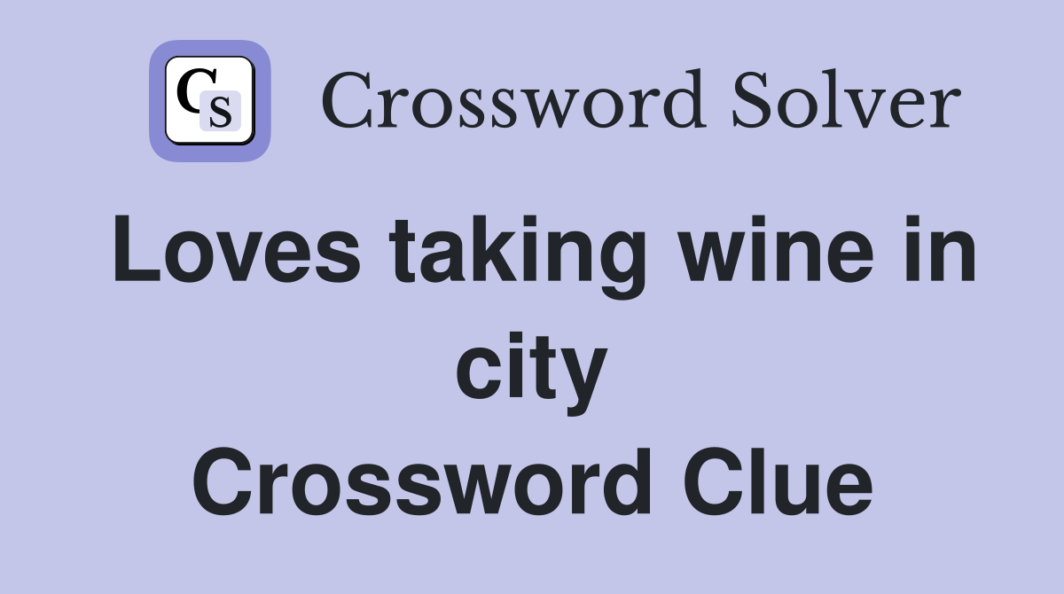 Loves taking wine in city Crossword Clue