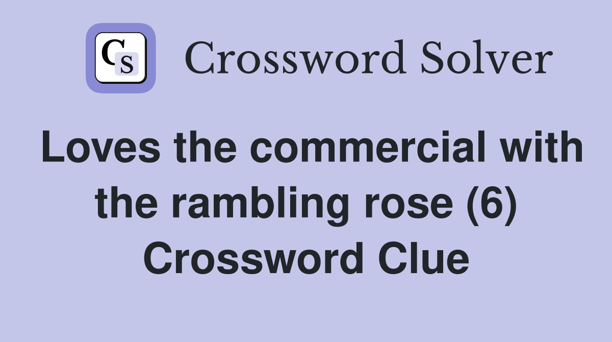Loves the commercial with the rambling rose (6) Crossword Clue