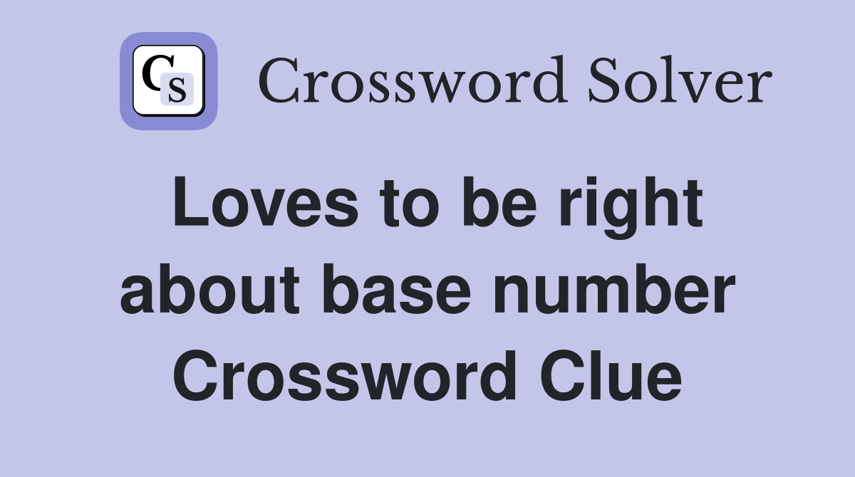 Loves to be right about base number Crossword Clue