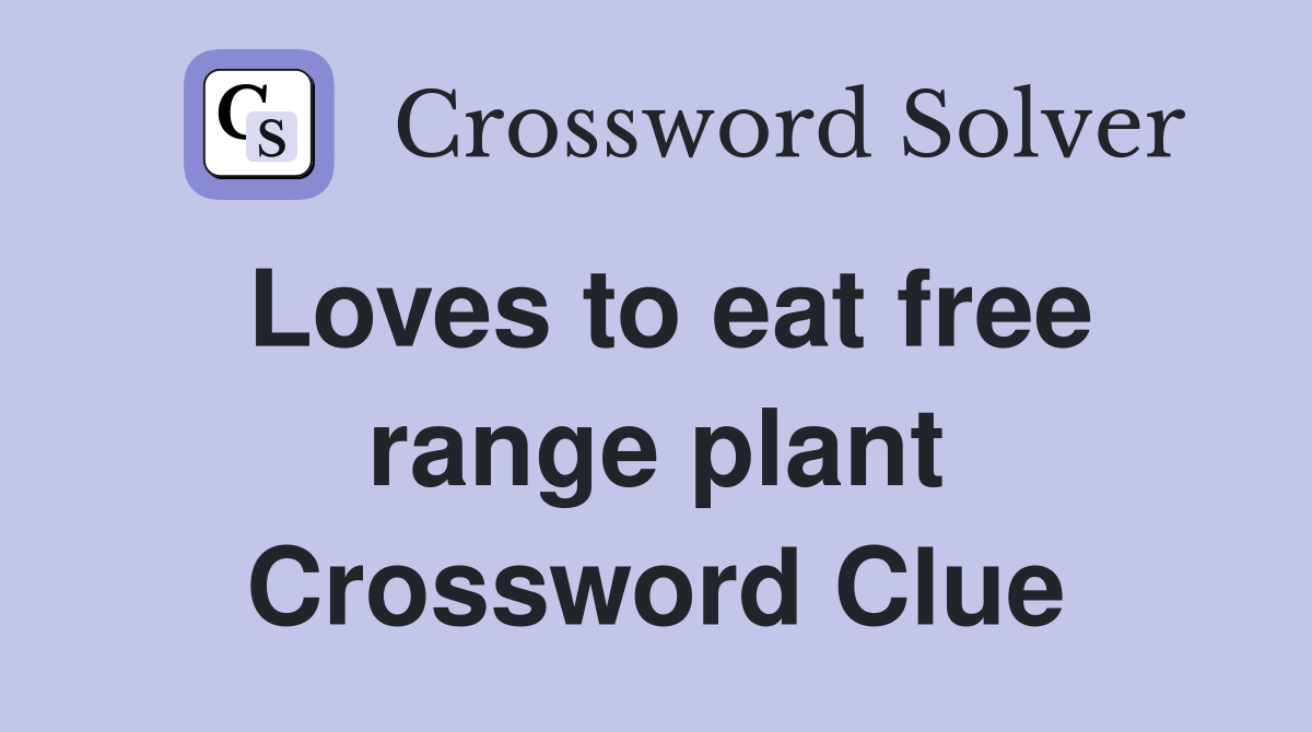 Loves to eat free range plant Crossword Clue