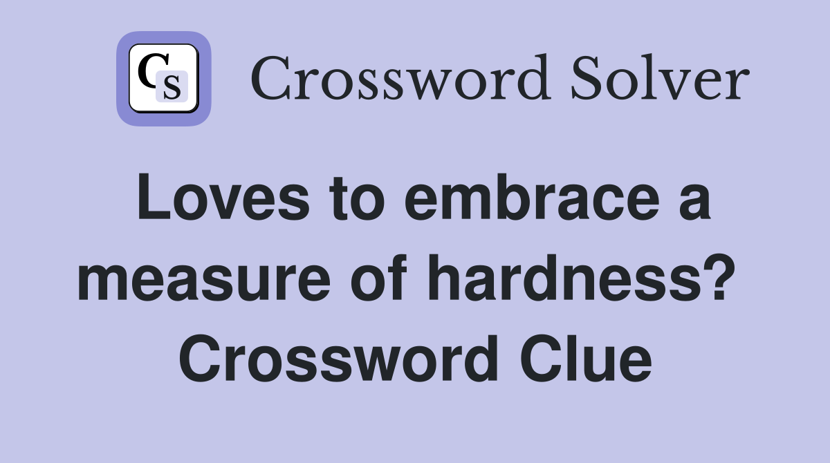 Loves to embrace a measure of hardness?  Crossword Clue