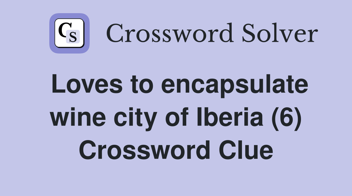 Loves to encapsulate wine city of Iberia (6) Crossword Clue