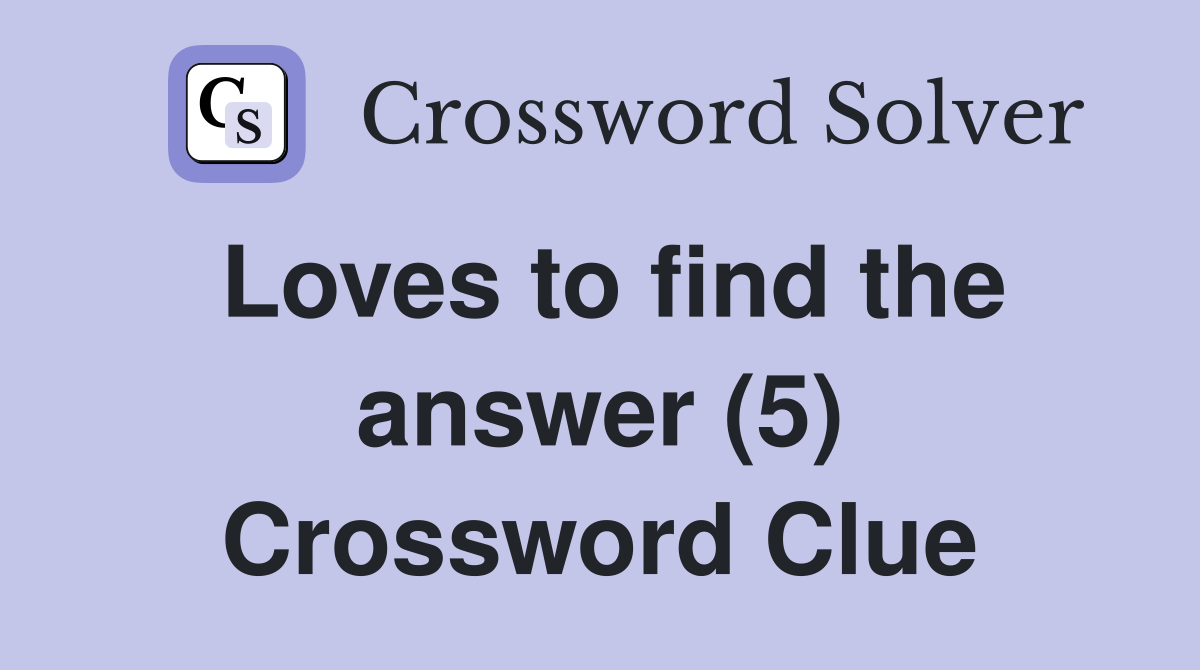 Loves to find the answer (5) Crossword Clue
