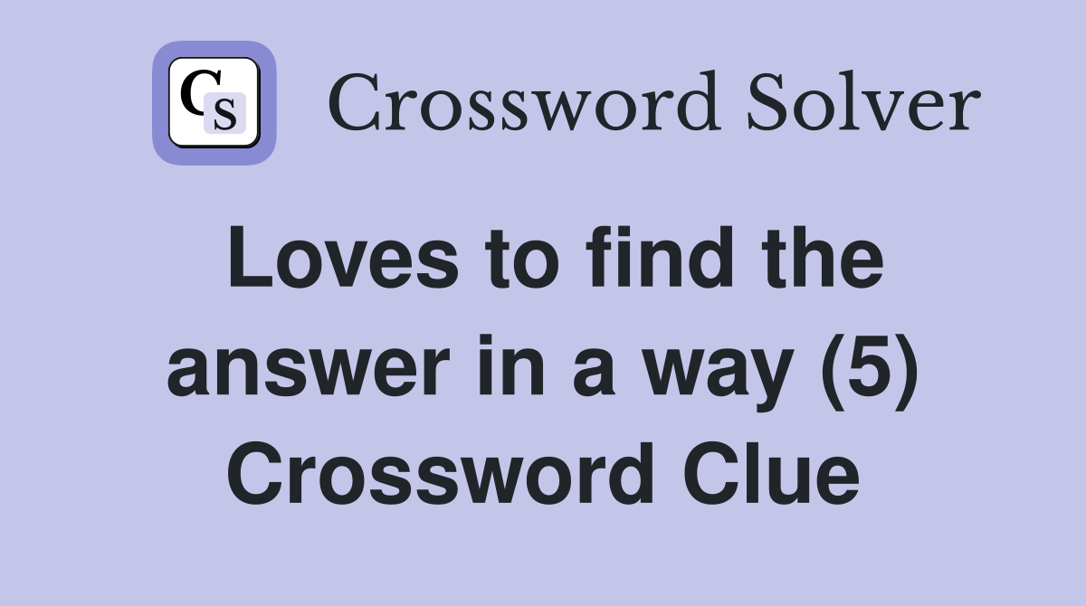 Loves to find the answer in a way (5) Crossword Clue