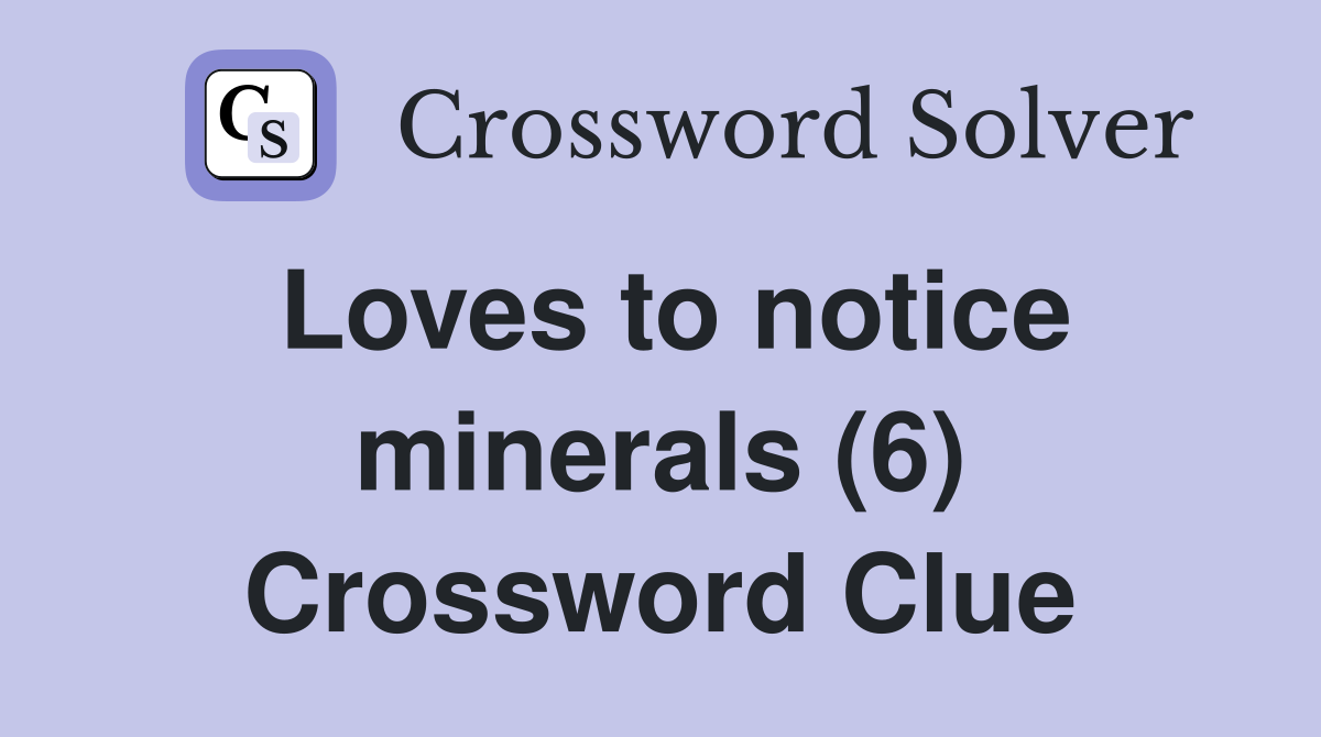 Loves to notice minerals (6) Crossword Clue