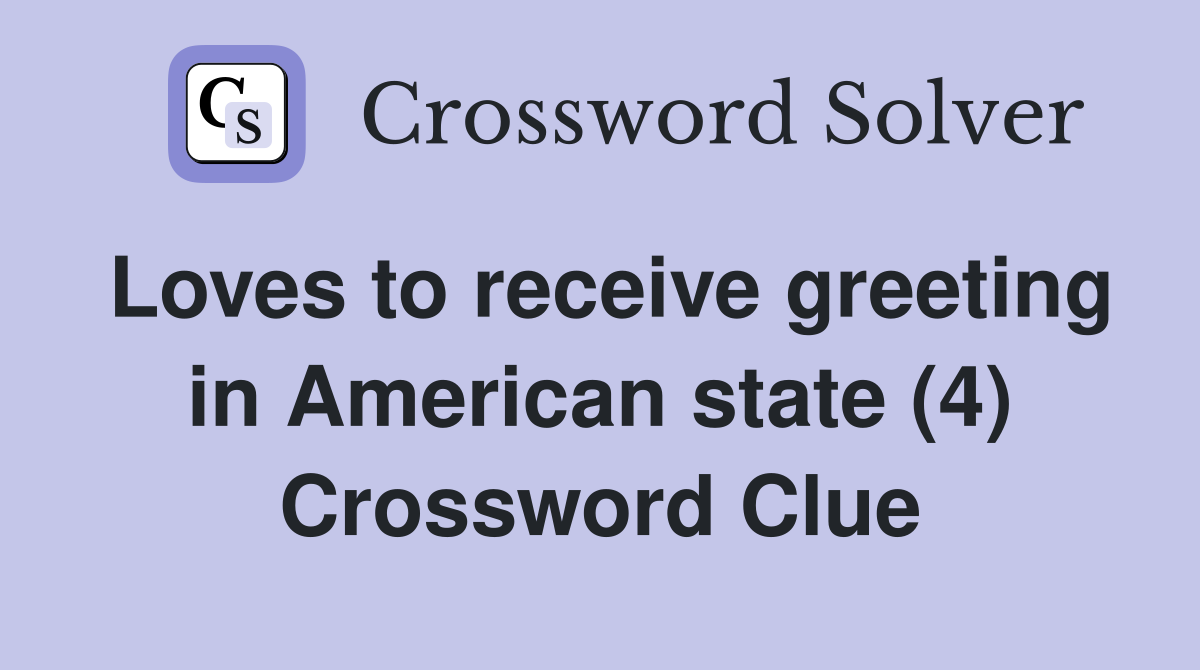 Loves to receive greeting in American state (4) Crossword Clue