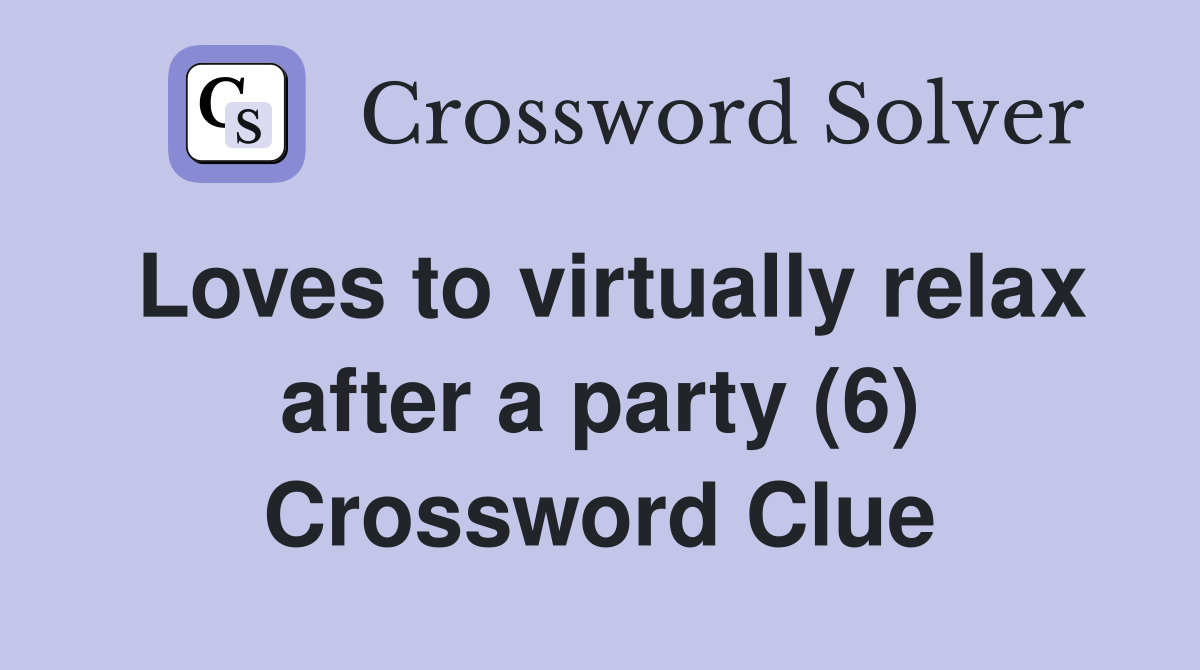 Loves to virtually relax after a party (6) Crossword Clue