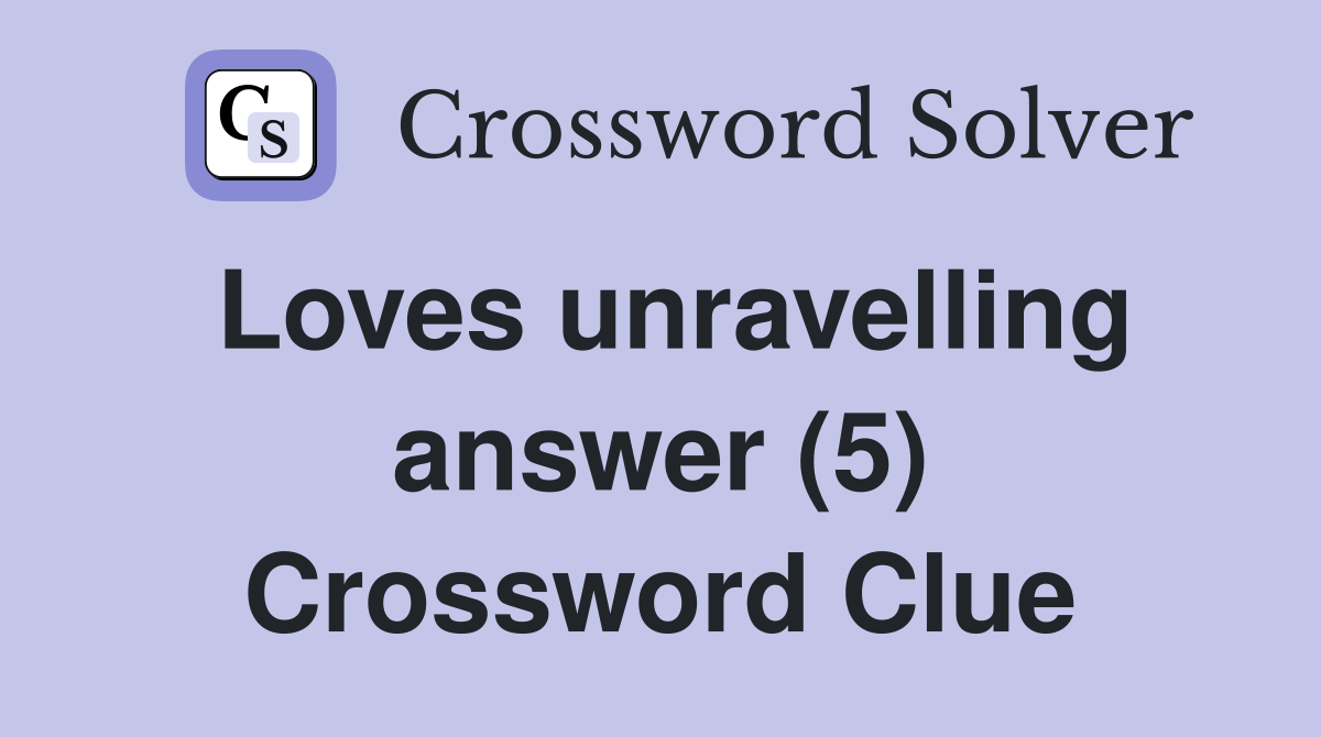 Loves unravelling answer (5) Crossword Clue