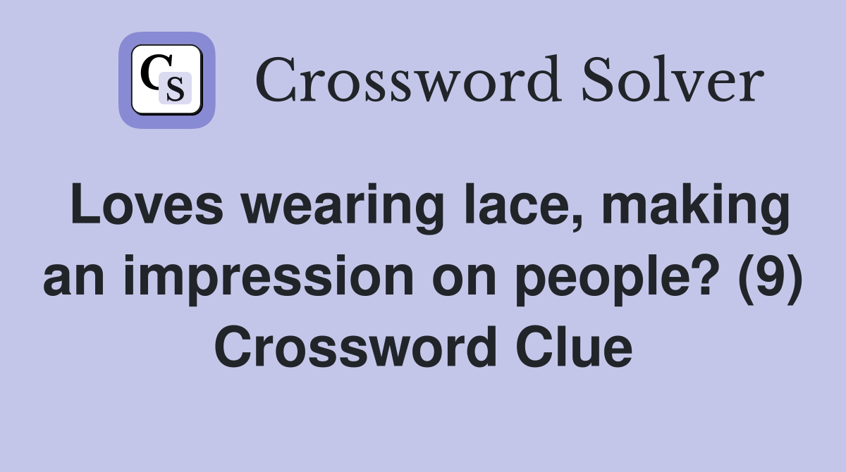 Loves wearing lace, making an impression on people? (9) Crossword Clue